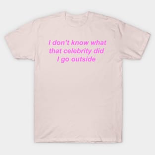 "I don't know what that celebrity did I go outside" ♡ Y2K slogan T-Shirt